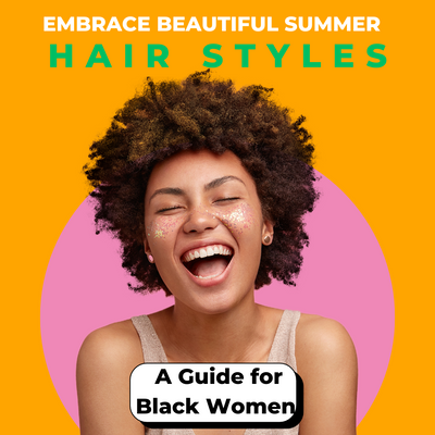 Embrace Beautiful Summer Hair Styles: A Guide for Black Women