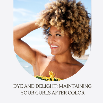 Dye and Delight: Maintaining your Curls after Color