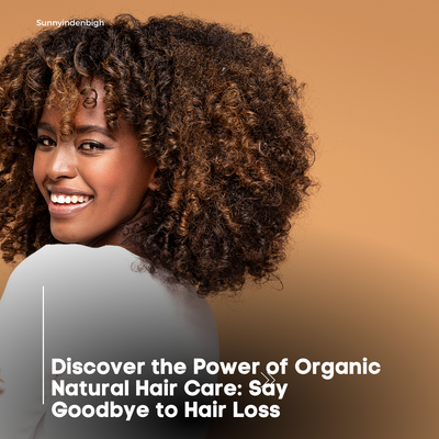 Discover the Power of Organic Natural Hair Care: Say Goodbye to Hair Loss